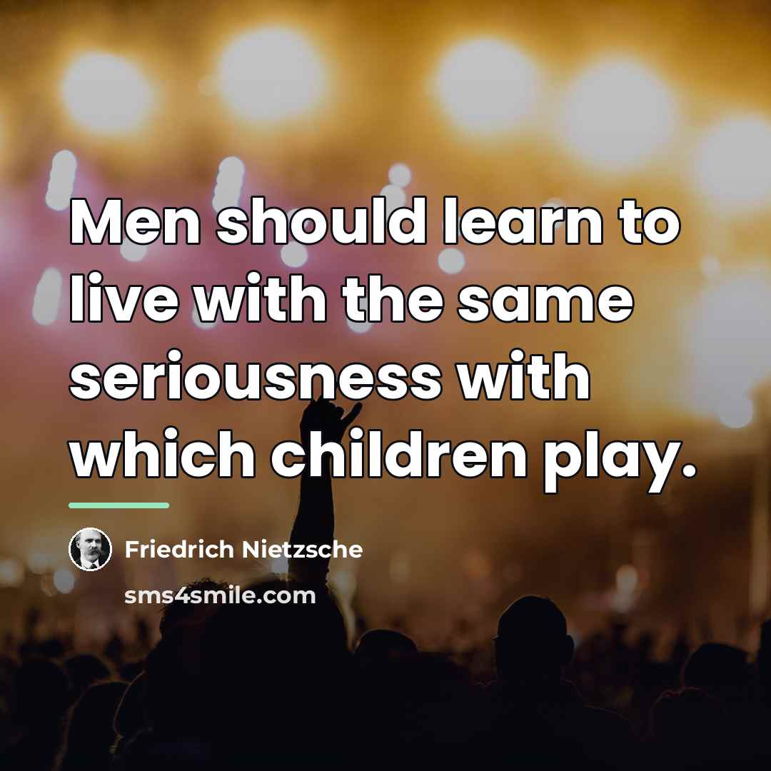 “Men should learn to live with the same seriousness with…” quote by Friedrich Nietzsche