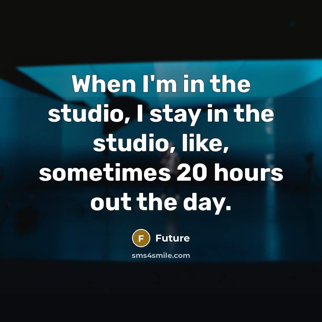 “When I'm in the studio, I stay in the studio,…” quote by Future