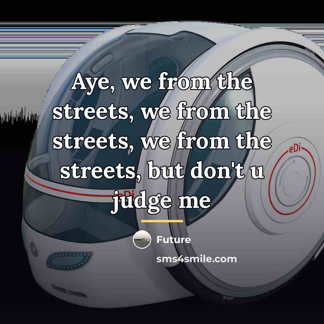 “Aye, we from the streets, we from the streets, we…” quote by Future