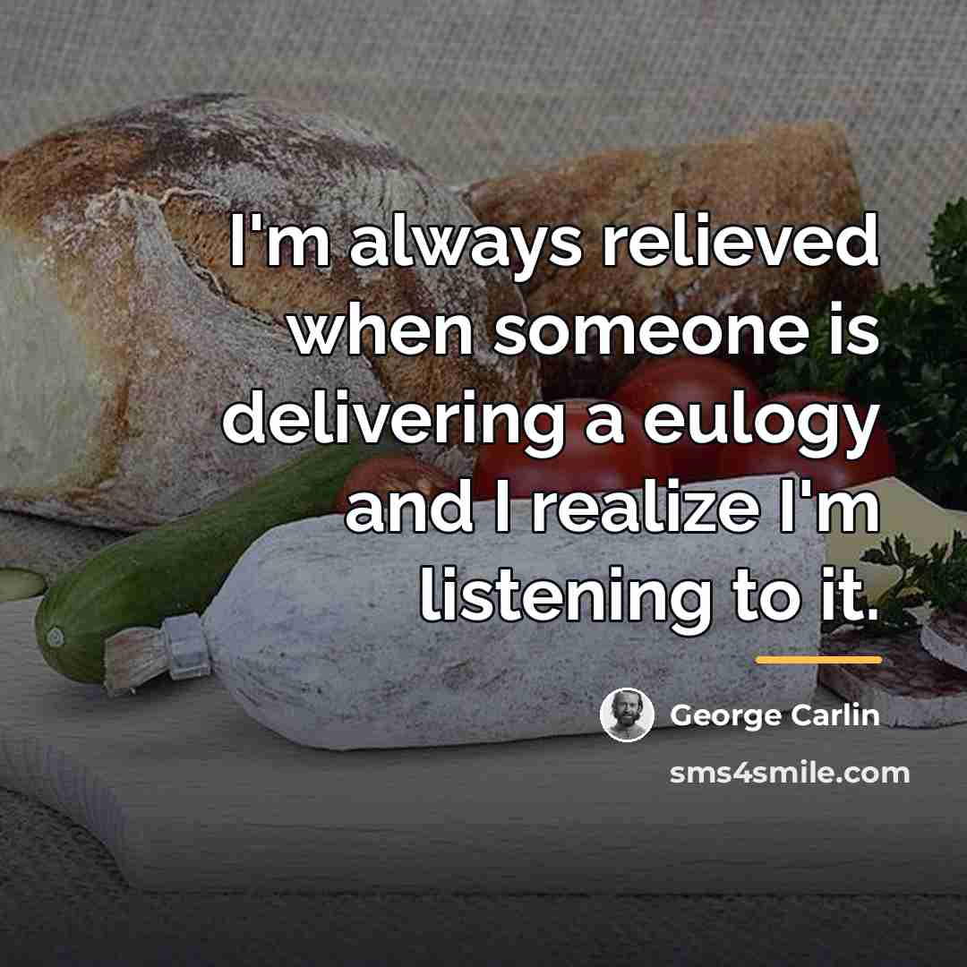 “I'm always relieved when someone is delivering a eulogy and…” quote by George Carlin