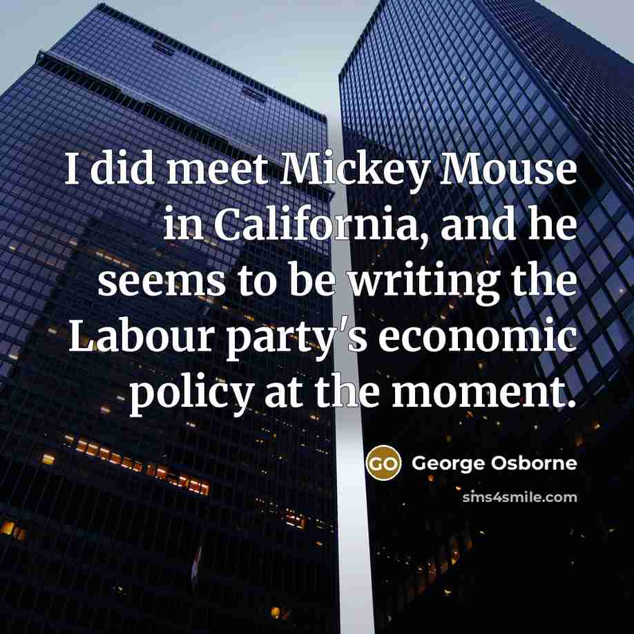 “I did meet Mickey Mouse in California, and he seems…” quote by George Osborne