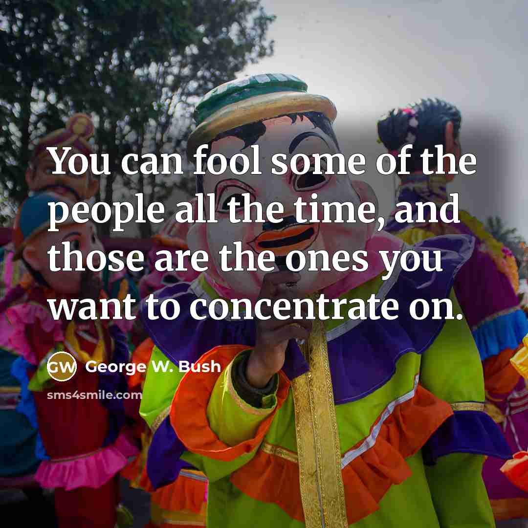 “You can fool some of the people all the time,…” quote by George W. Bush