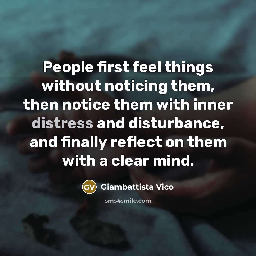 “People first feel things without noticing them, then notice them…” quote by Giambattista Vico