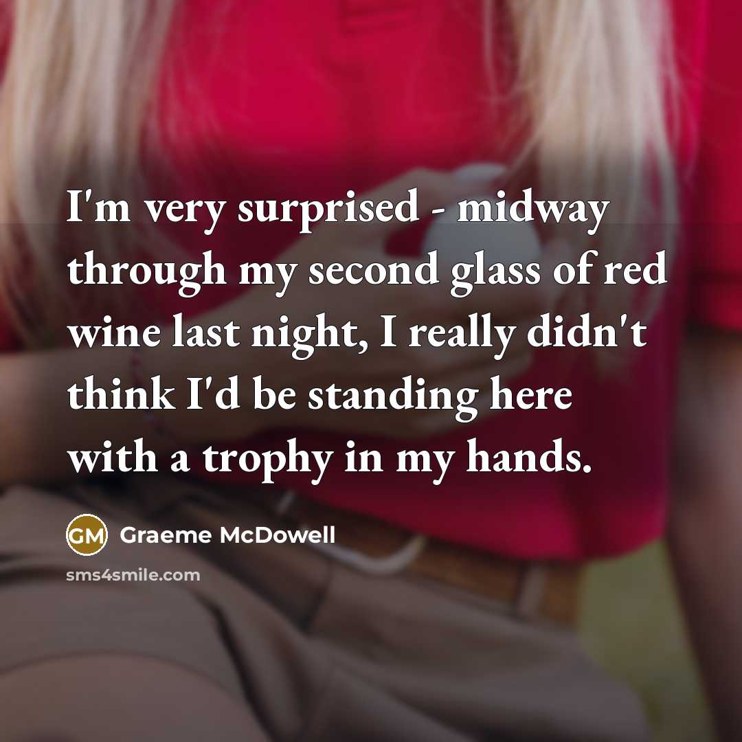 “I'm very surprised - midway through my second glass of…” quote by Graeme McDowell