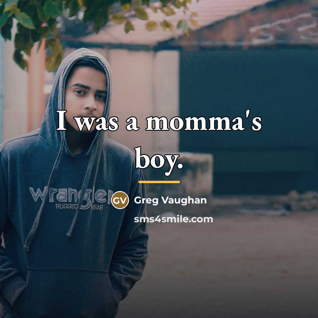 “I was a momma's boy.…” quote by Greg Vaughan