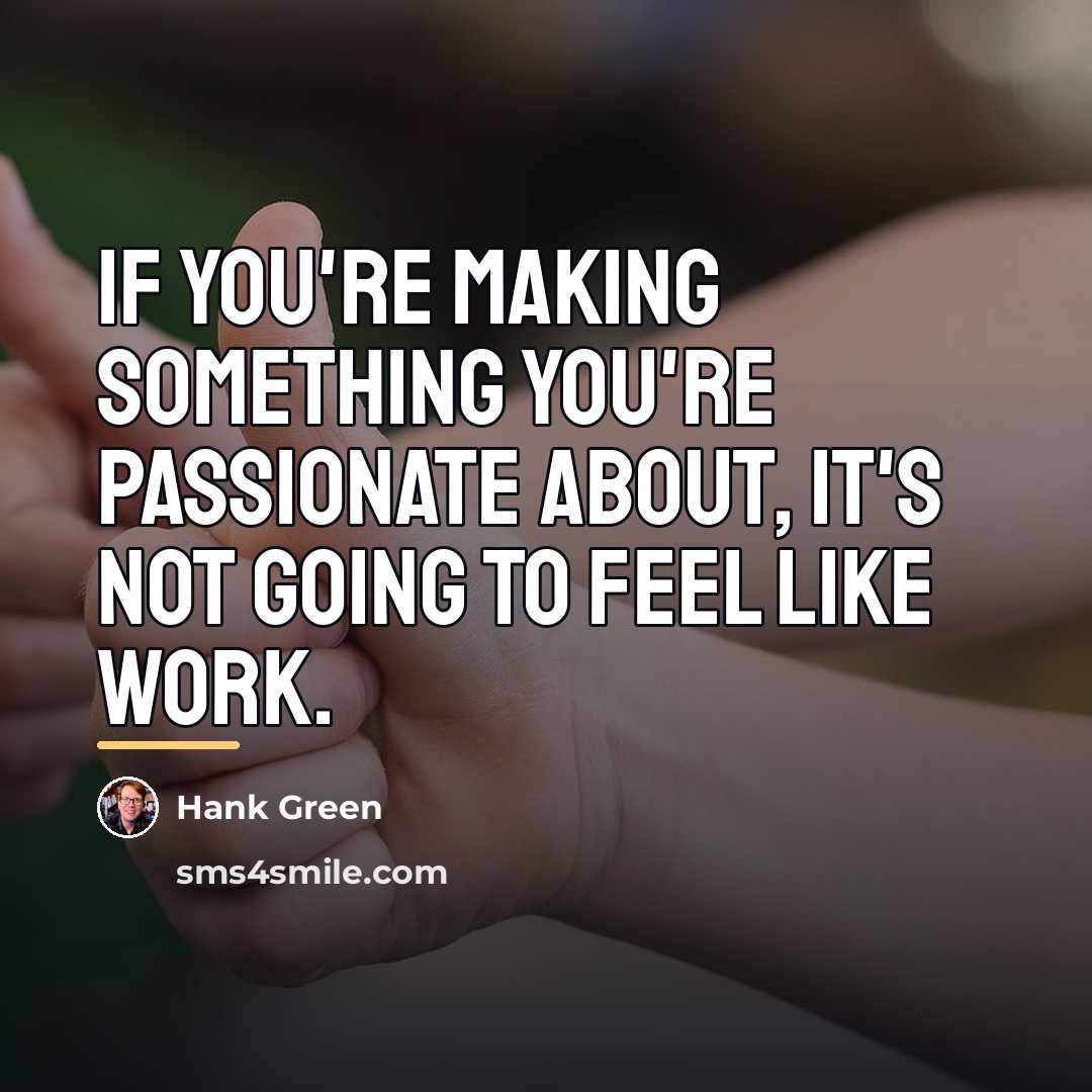 “If you're making something you're passionate about, it's not going…” quote by Hank Green