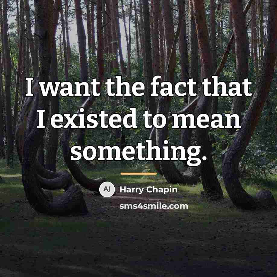 “I want the fact that I existed to mean something.…” quote by Harry Chapin
