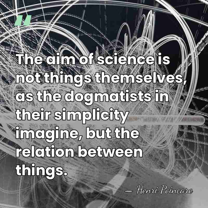 The aim of science is not things themselves, as the dogmatists in&hellip; - Henri Poincare