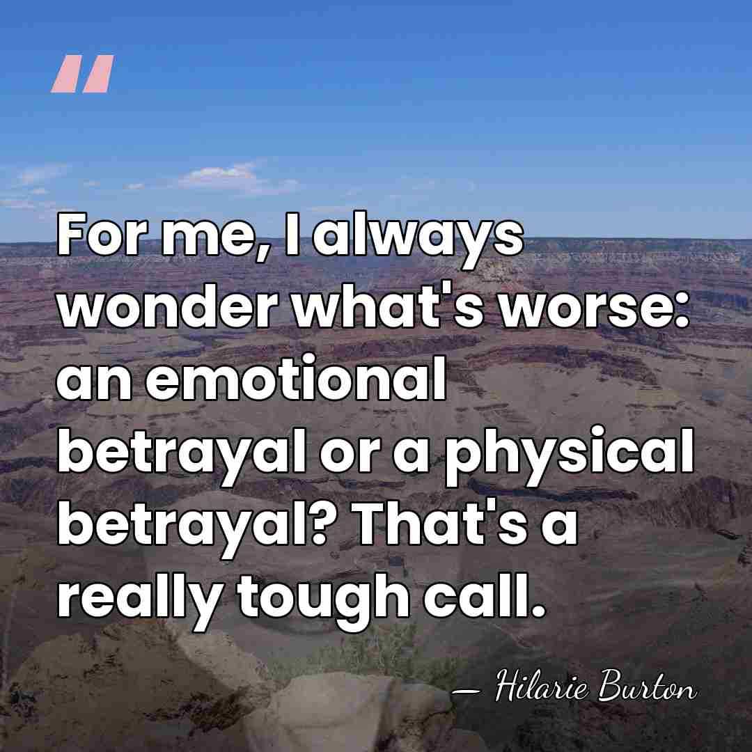 For me, I always wonder what's worse: an emotional betrayal or a&hellip; - Hilarie Burton
