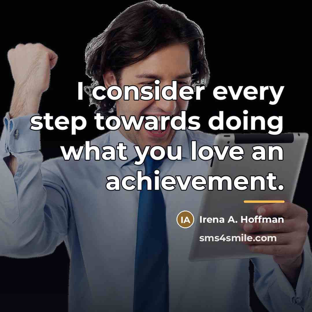 “I consider every step towards doing what you love an…” quote by Irena A. Hoffman