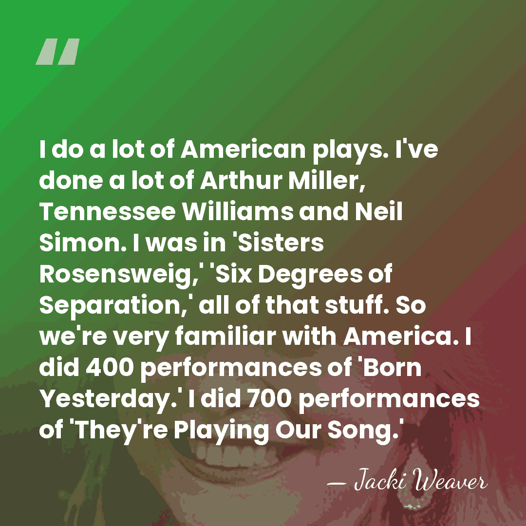 I do a lot of American plays. I've done a lot of&hellip; - Jacki Weaver
