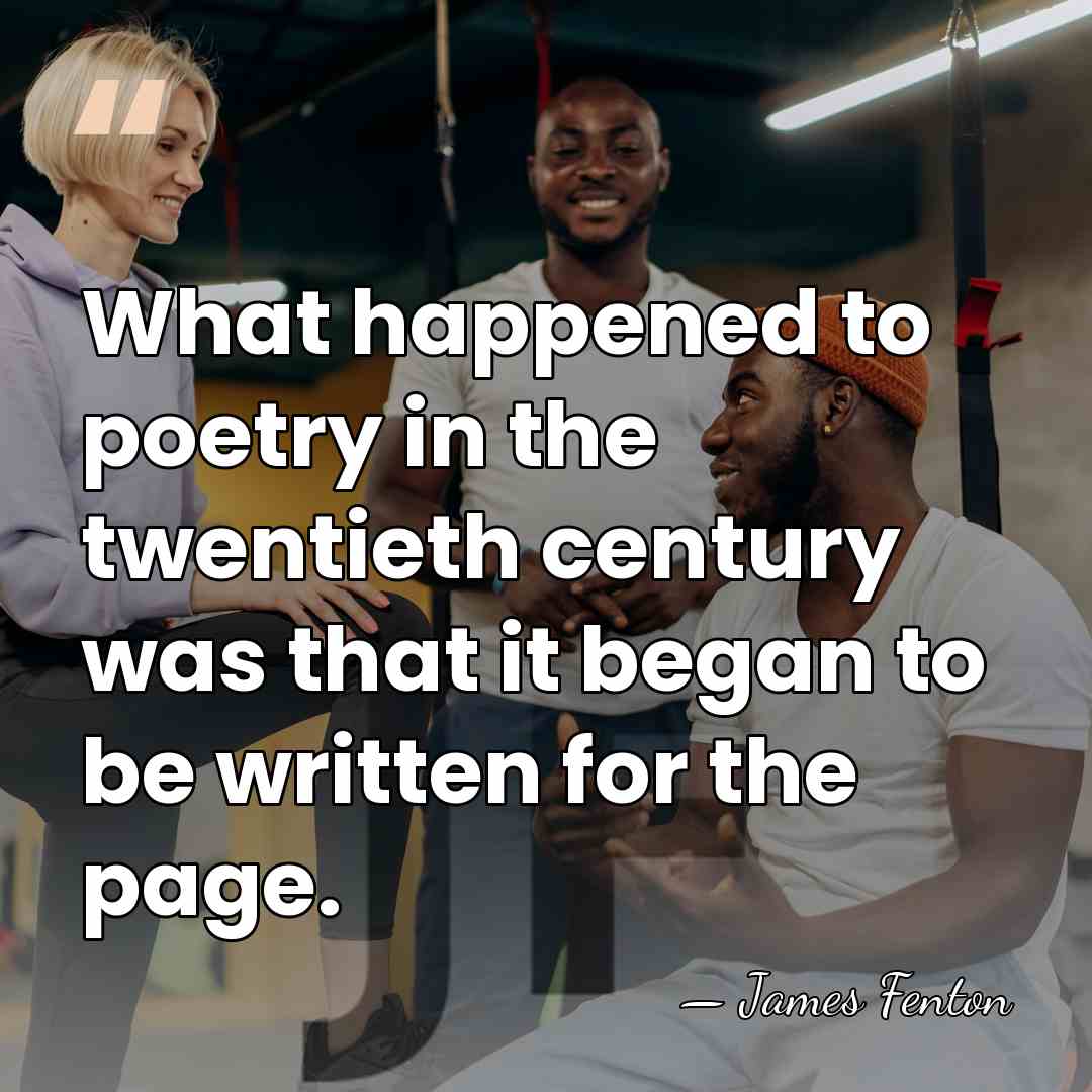 What happened to poetry in the twentieth century was that it began&hellip; - James Fenton