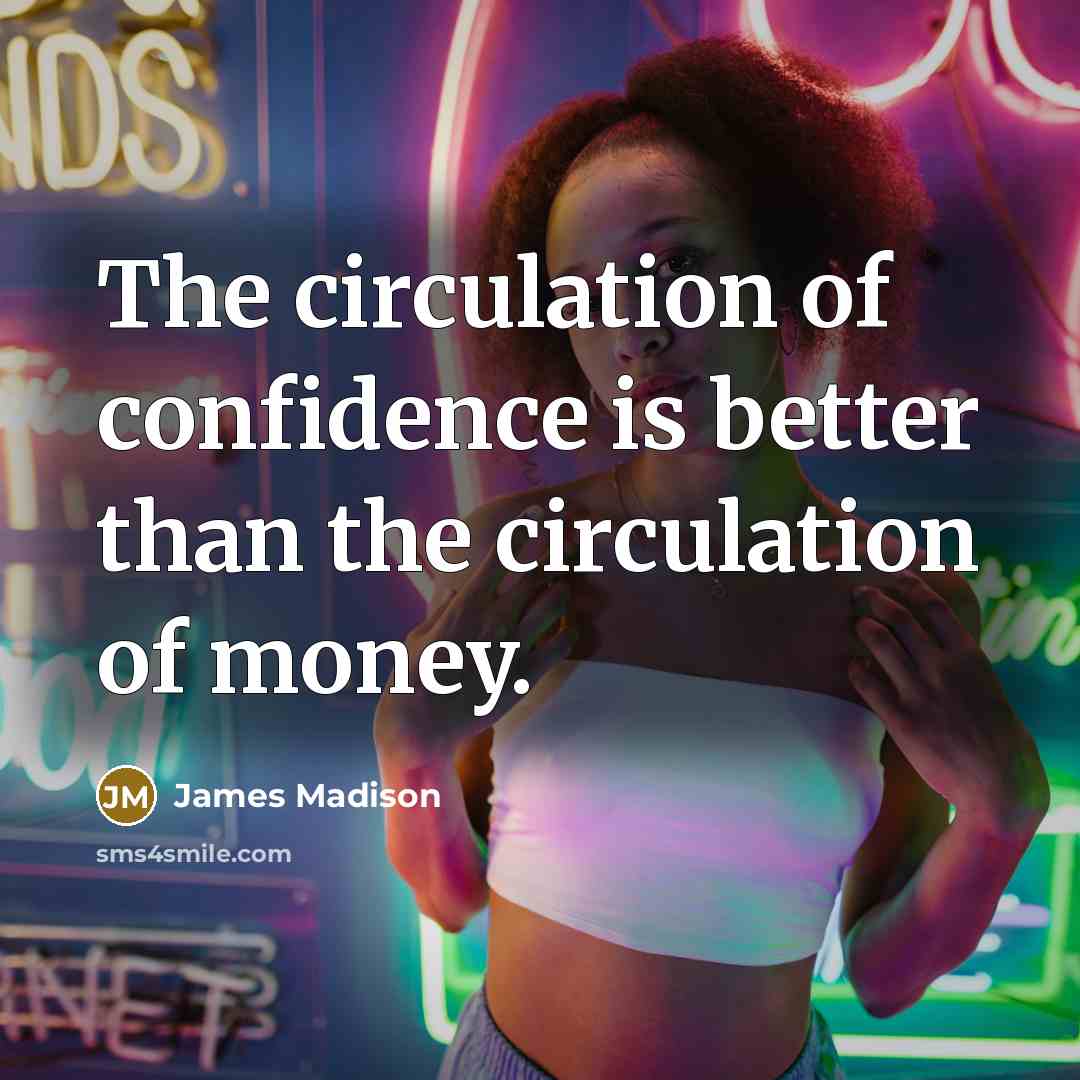 “The circulation of confidence is better than the circulation of…” quote by James Madison