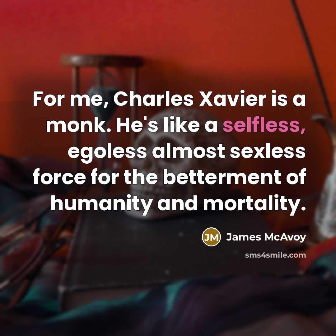 “For me, Charles Xavier is a monk. He's like a…” quote by James McAvoy