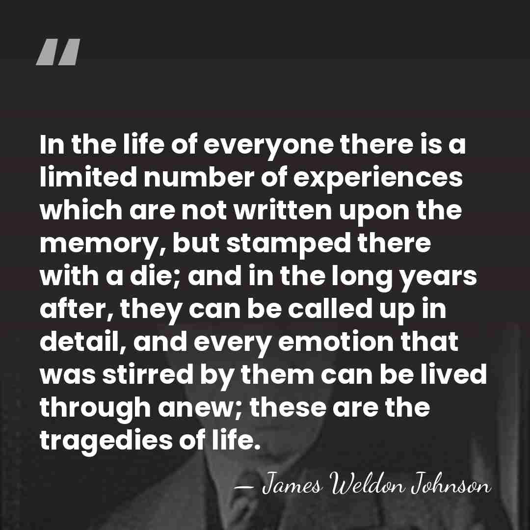 In the life of everyone there is a limited number of experiences&hellip; - James Weldon Johnson