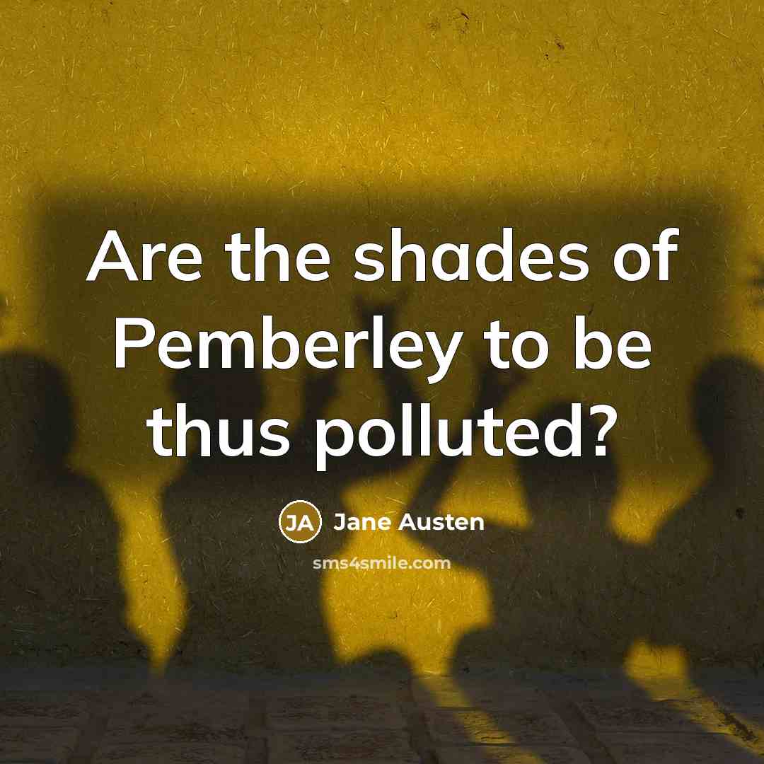 “Are the shades of Pemberley to be thus polluted?…” quote by Jane Austen