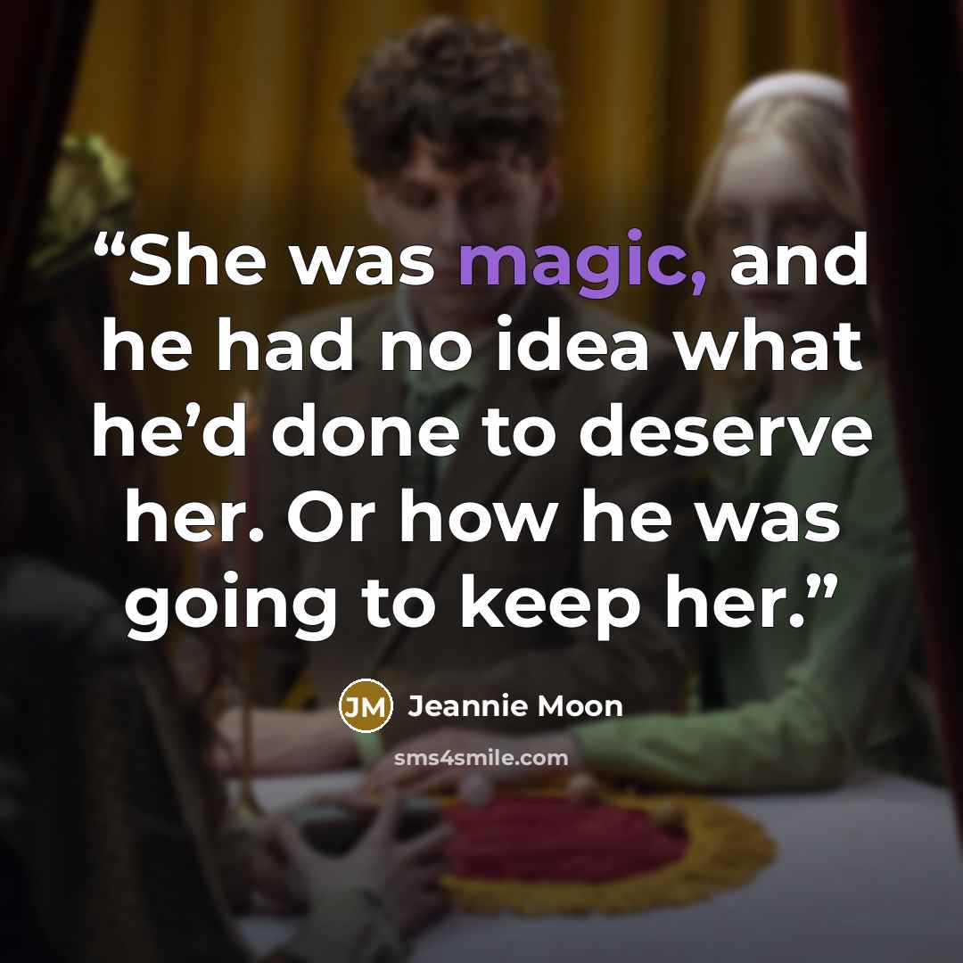 “She was magic, and he had no idea what he’d done to deserve her. Or how he was going to keep her.” quote by Jeannie Moon
