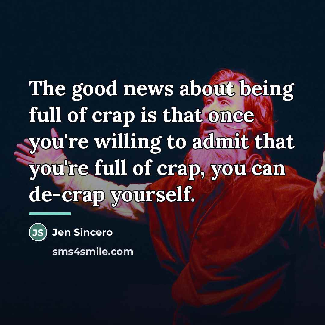 “The good news about being full of crap is that…” quote by Jen Sincero