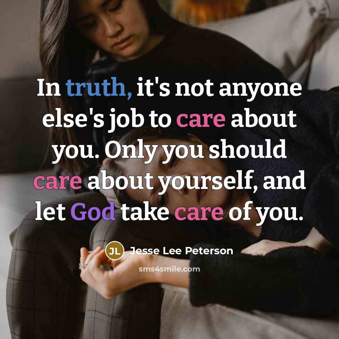 “In truth, it's not anyone else's job to care about you. Only you should care about yourself, and let God take care of you.” quote by Jesse Lee Peterson
