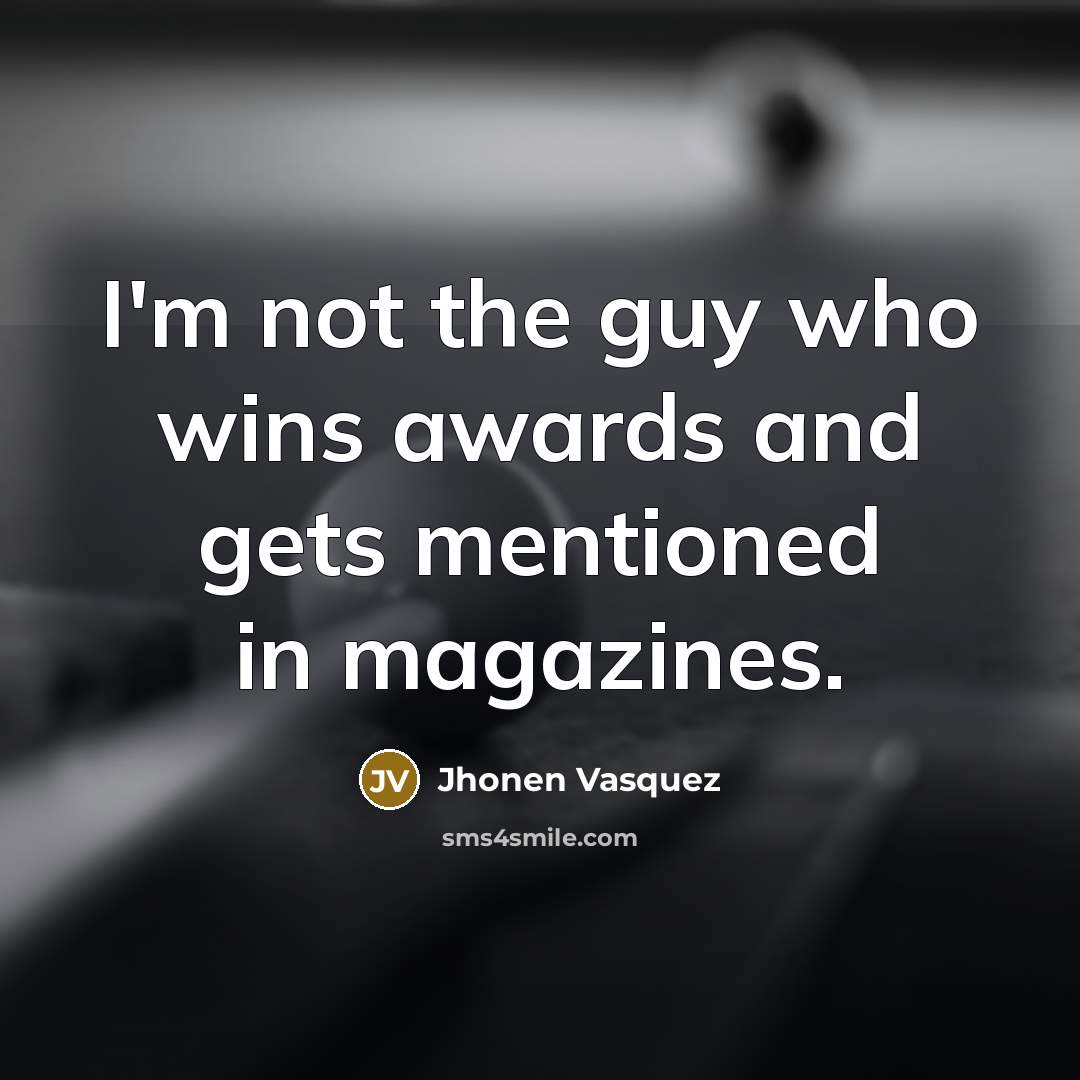 “I'm not the guy who wins awards and gets mentioned…” quote by Jhonen Vasquez