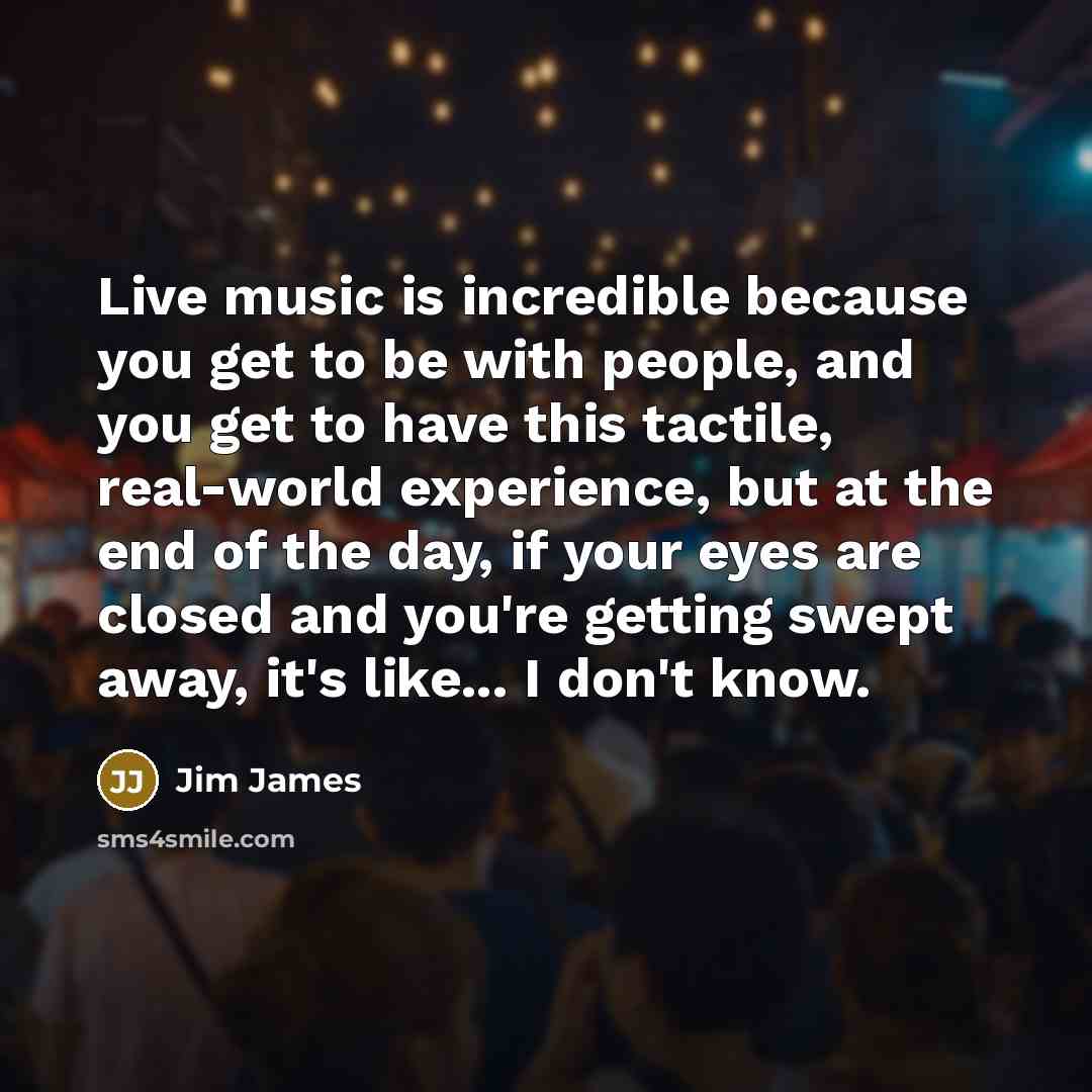“Live music is incredible because you get to be with…” quote by Jim James