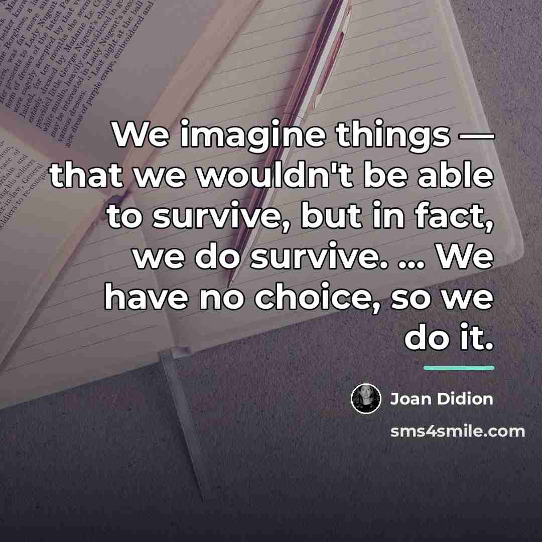 “We imagine things — that we wouldn't be able to…” quote by Joan Didion