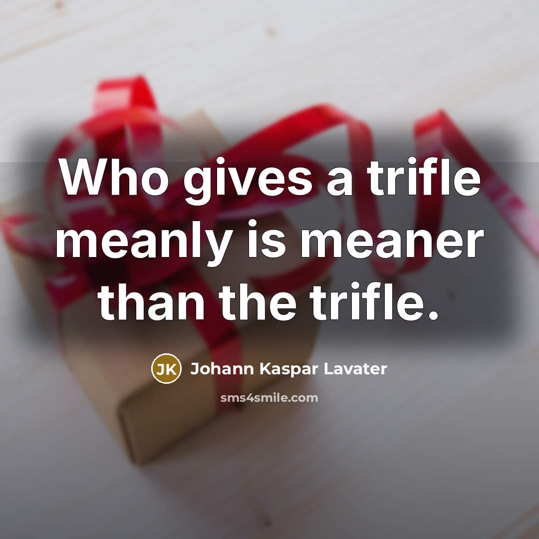 “Who gives a trifle meanly is meaner than the trifle.…” quote by Johann Kaspar Lavater