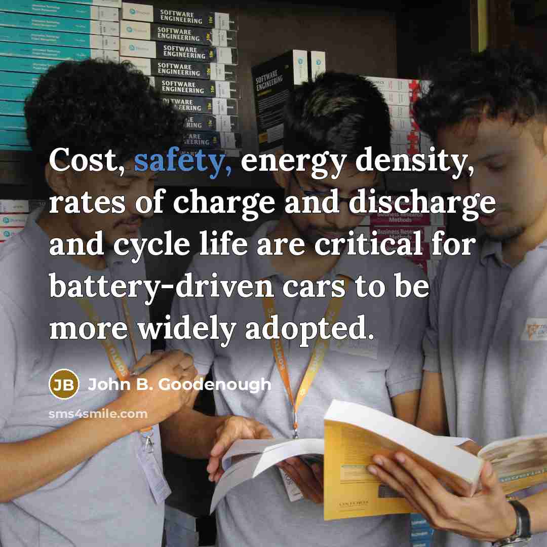 “Cost, safety, energy density, rates of charge and discharge and…” quote by John B. Goodenough