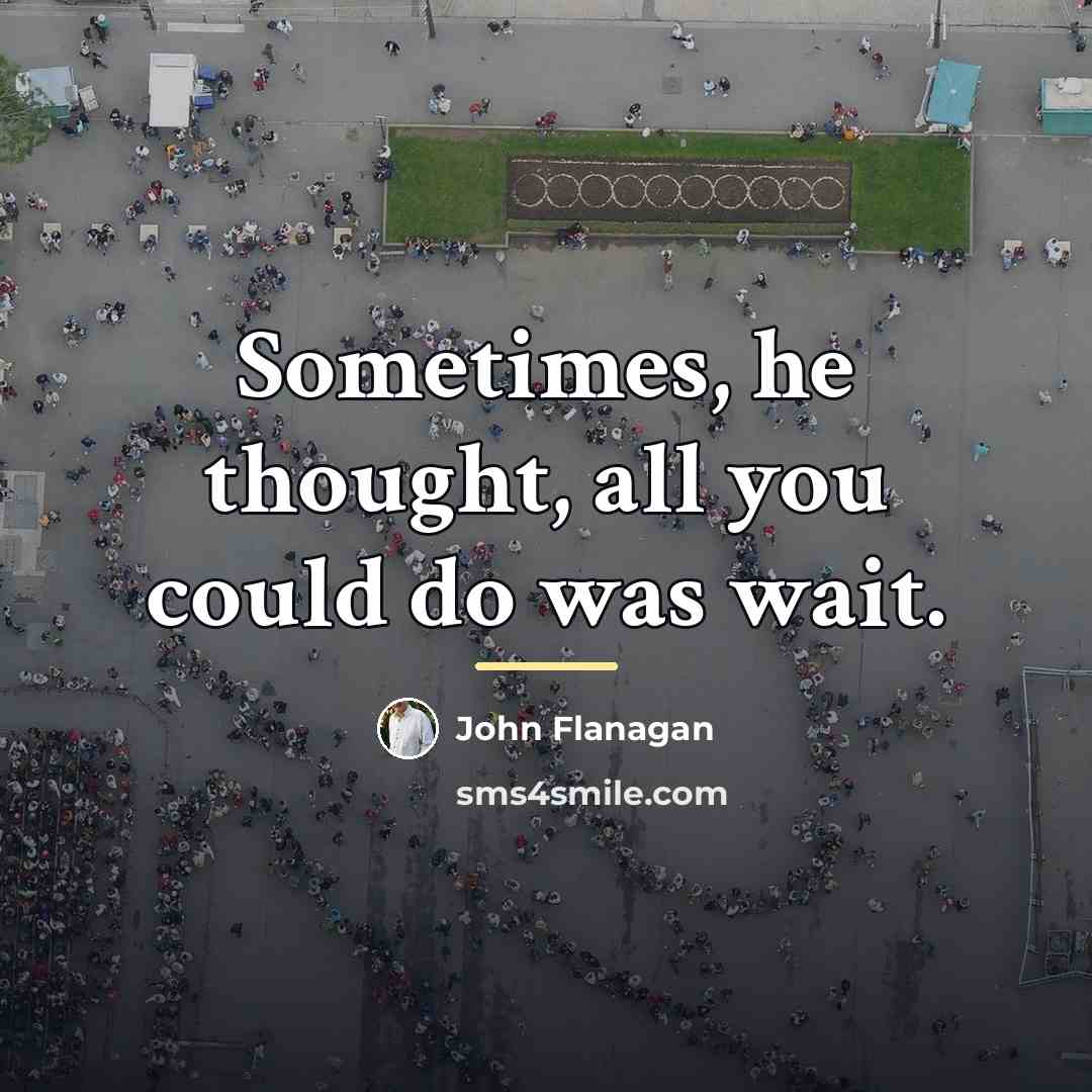 “Sometimes, he thought, all you could do was wait.…” quote by John Flanagan
