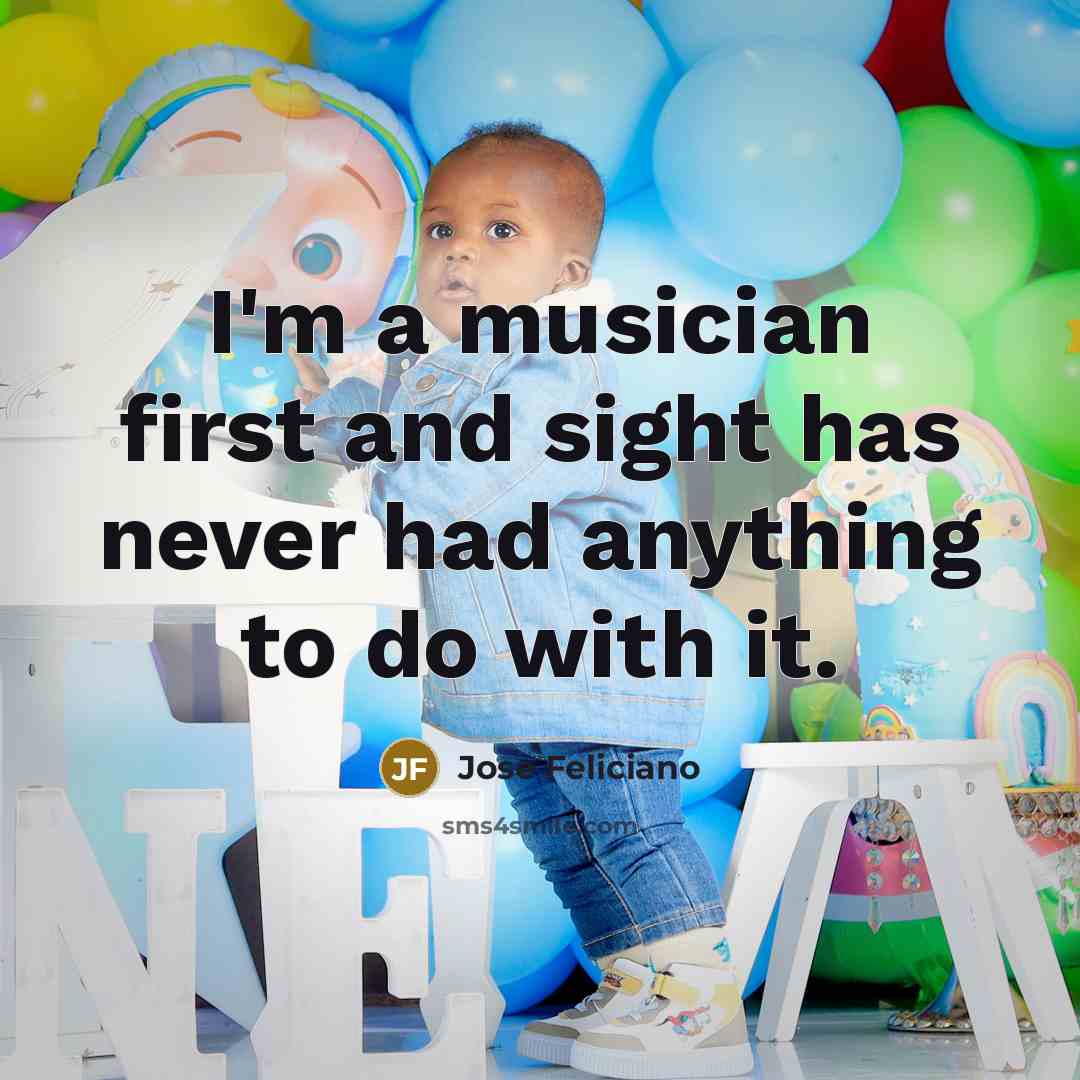 “I'm a musician first and sight has never had anything…” quote by Jose Feliciano