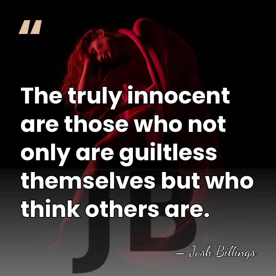 The truly innocent are those who not only are guiltless themselves but&hellip; - Josh Billings
