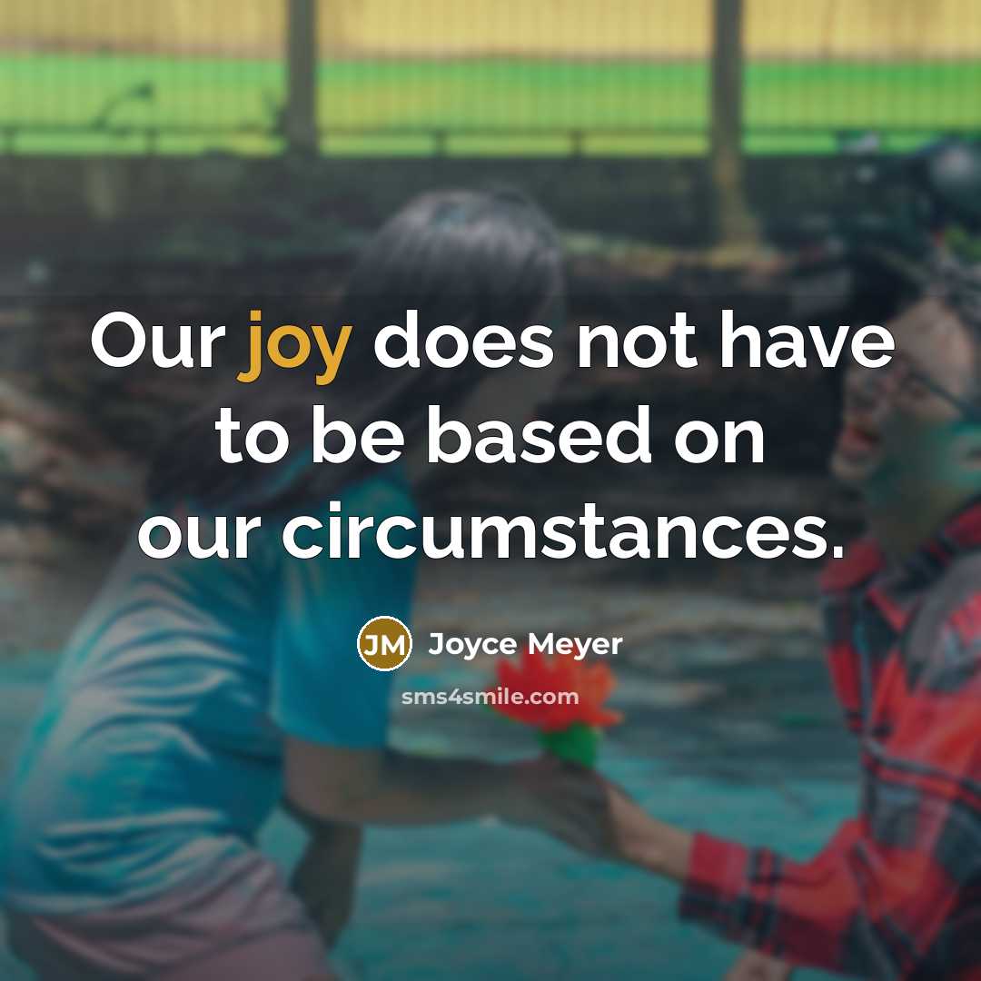 “Our joy does not have to be based on our circumstances.” quote by Joyce Meyer