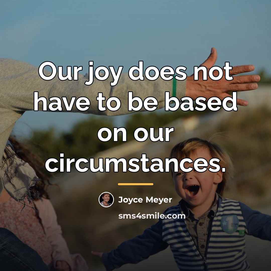 “Our joy does not have to be based on our…” quote by Joyce Meyer