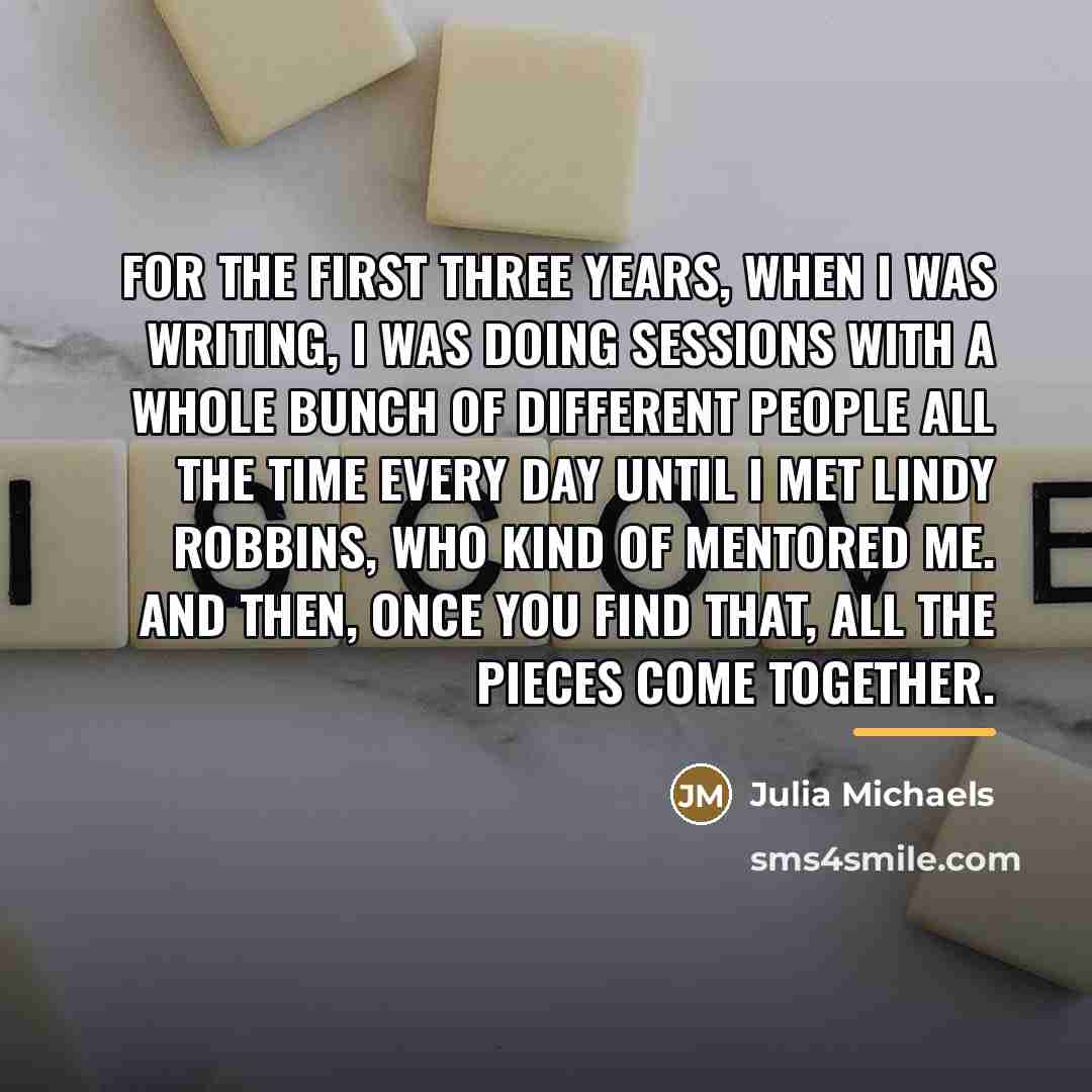 “For the first three years, when I was writing, I…” quote by Julia Michaels