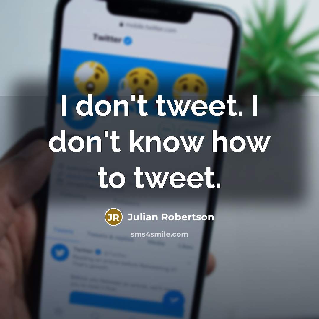 “I don't tweet. I don't know how to tweet.…” quote by Julian Robertson