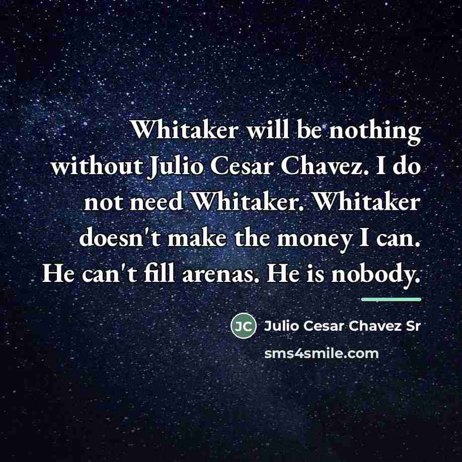“Whitaker will be nothing without Julio Cesar Chavez. I do…” quote by Julio Cesar Chavez Sr