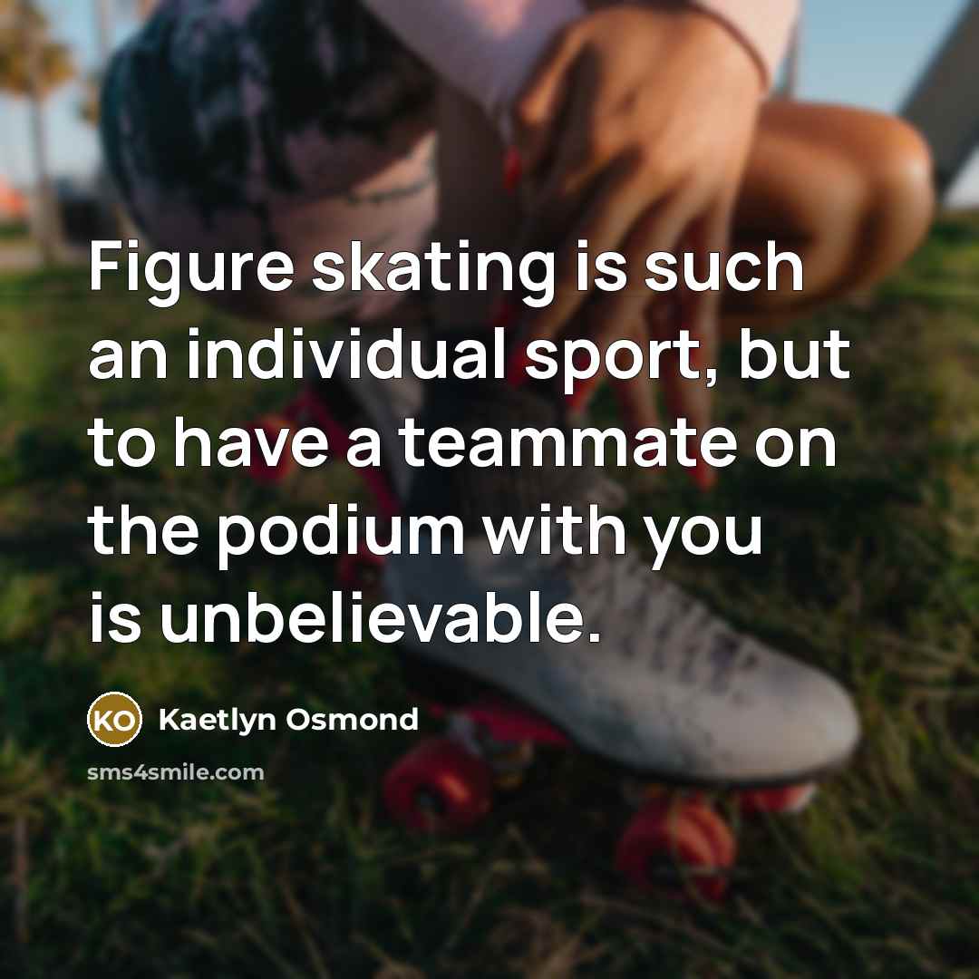 “Figure skating is such an individual sport, but to have…” quote by Kaetlyn Osmond