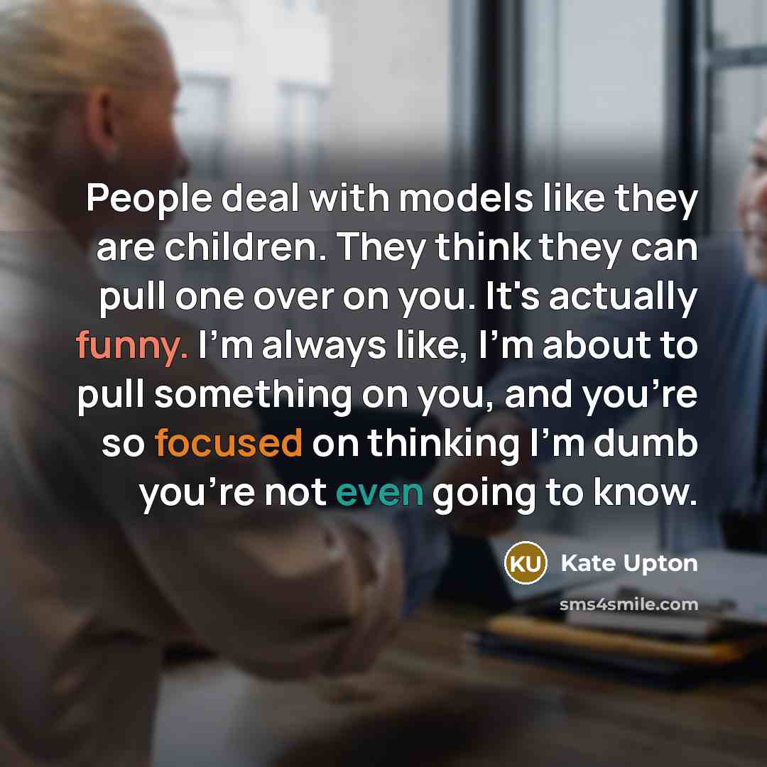 “People deal with models like they are children. They think…” quote by Kate Upton