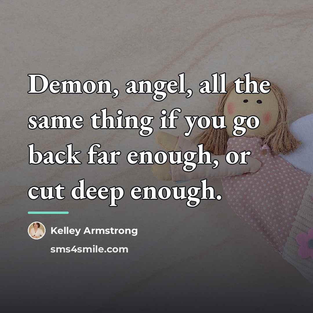 “Demon, angel, all the same thing if you go back…” quote by Kelley Armstrong