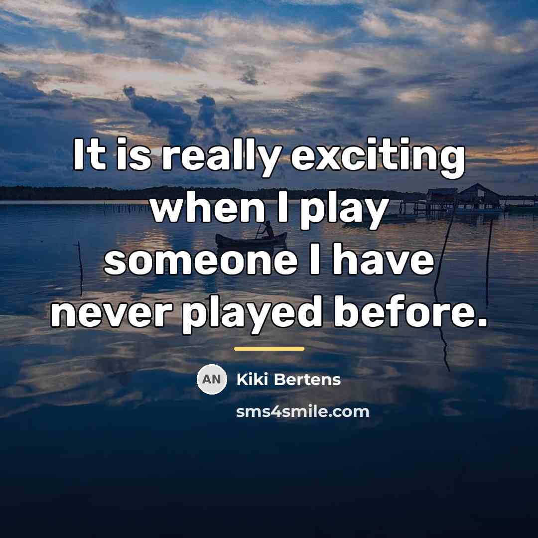 “It is really exciting when I play someone I have…” quote by Kiki Bertens