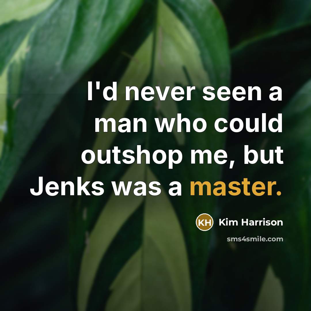 “I'd never seen a man who could outshop me, but Jenks was a master.” quote by Kim Harrison