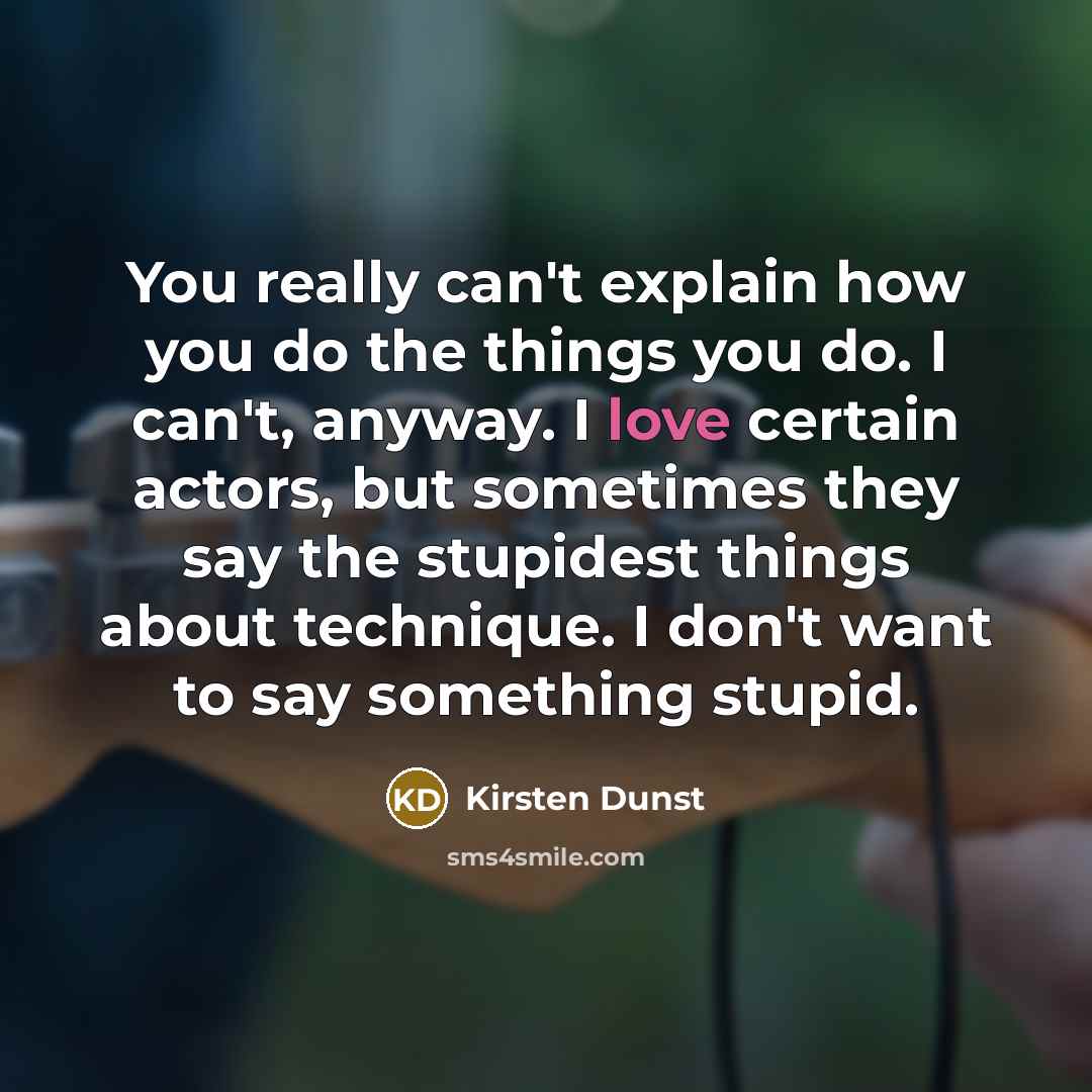 “You really can't explain how you do the things you…” quote by Kirsten Dunst