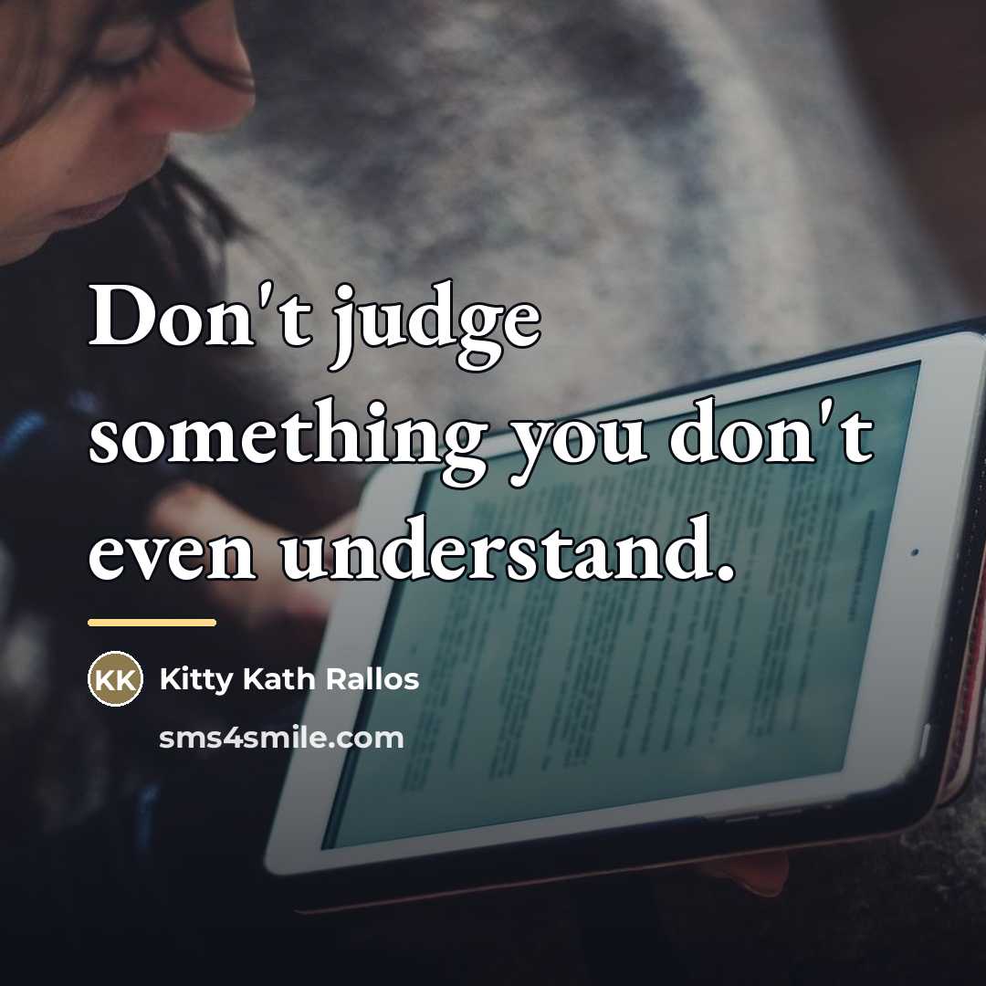 “Don't judge something you don't even understand.…” quote by Kitty Kath Rallos