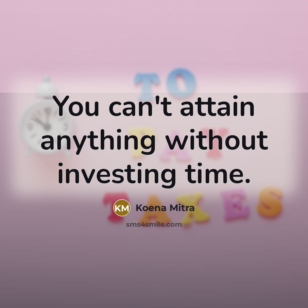 “You can't attain anything without investing time.…” quote by Koena Mitra