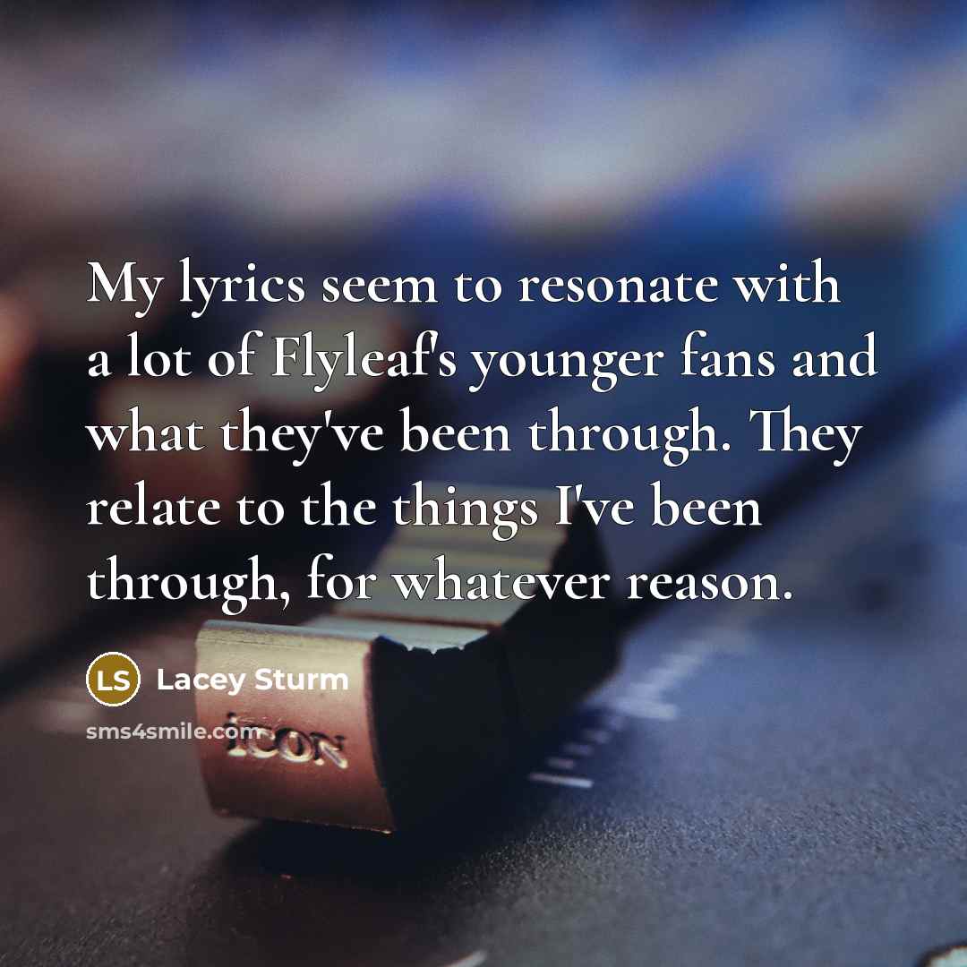 “My lyrics seem to resonate with a lot of Flyleaf's…” quote by Lacey Sturm