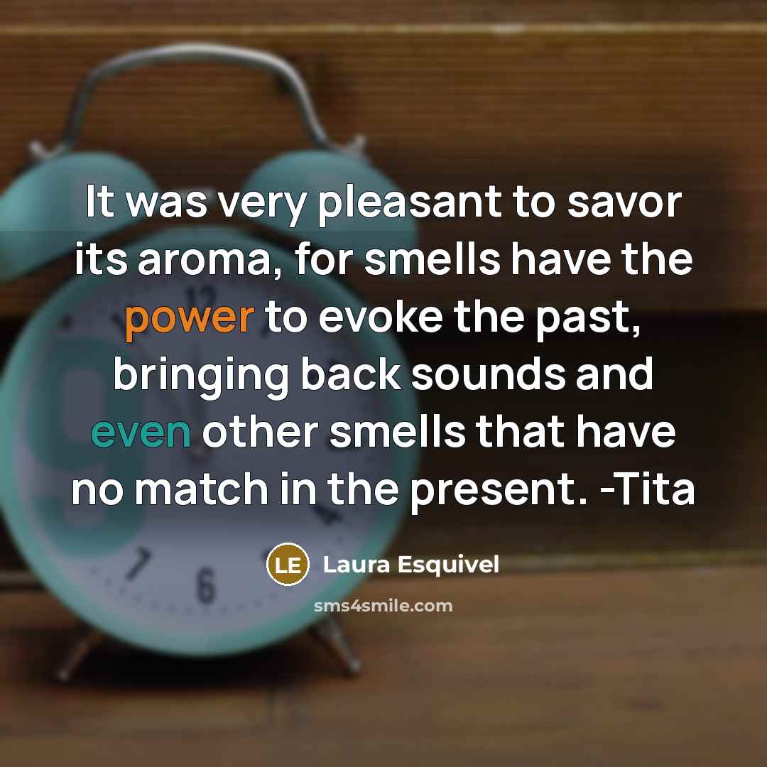 “It was very pleasant to savor its aroma, for smells…” quote by Laura Esquivel