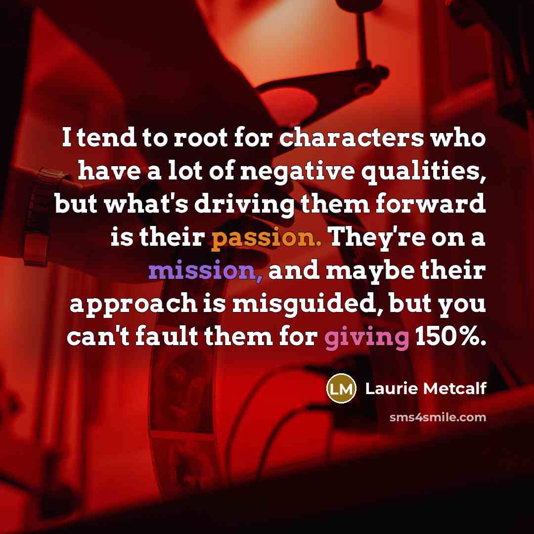 “I tend to root for characters who have a lot…” quote by Laurie Metcalf