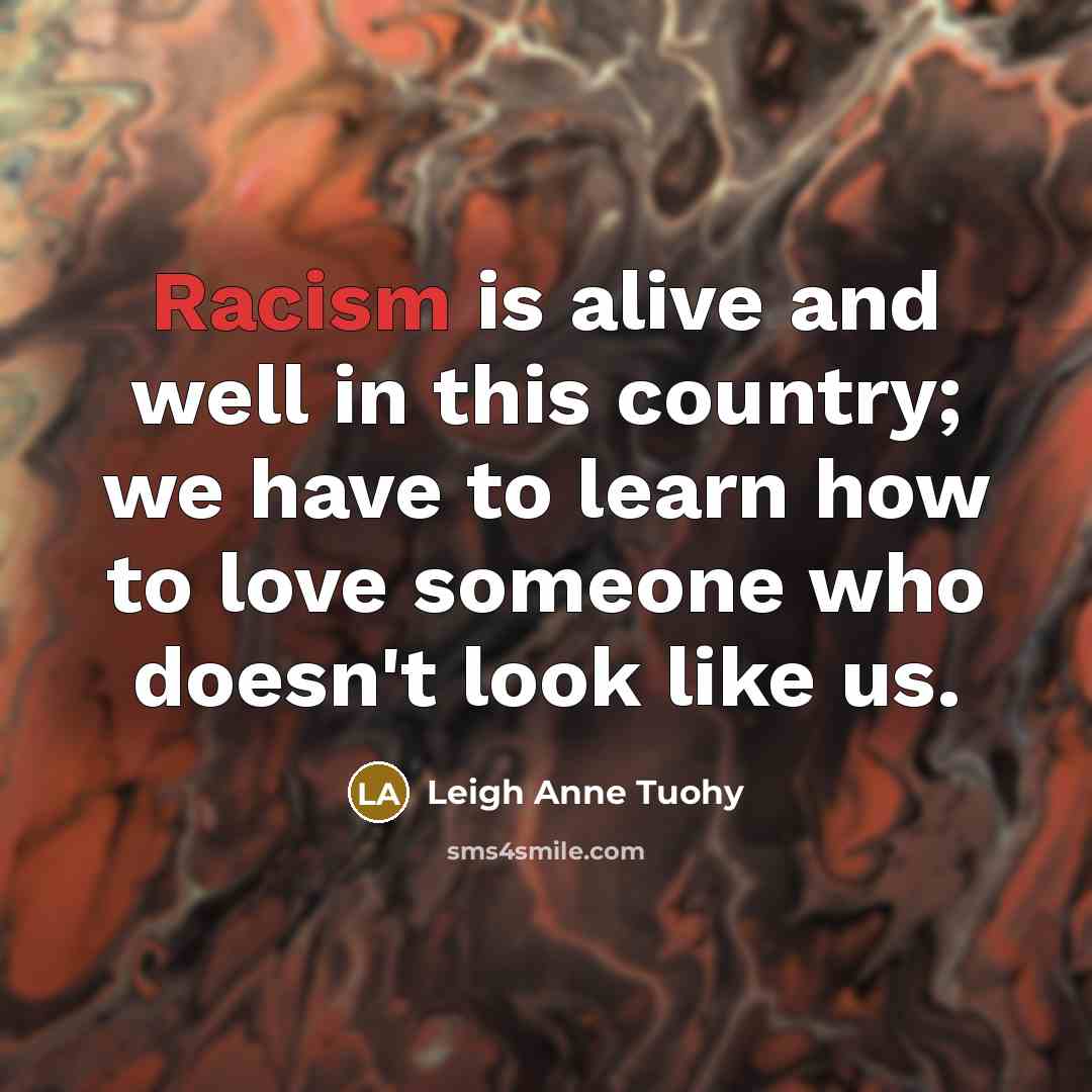 “Racism is alive and well in this country; we have…” quote by Leigh Anne Tuohy