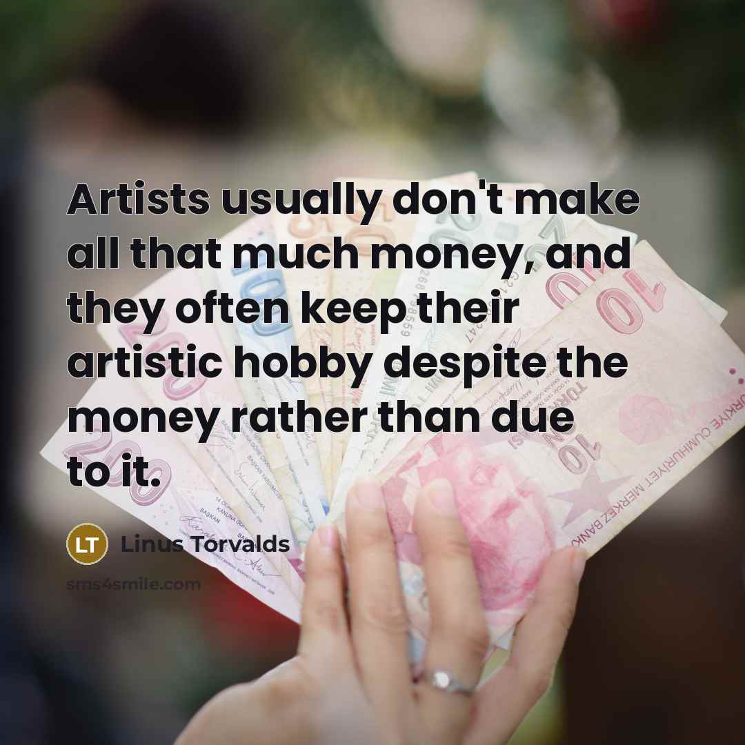 “Artists usually don't make all that much money, and they…” quote by Linus Torvalds