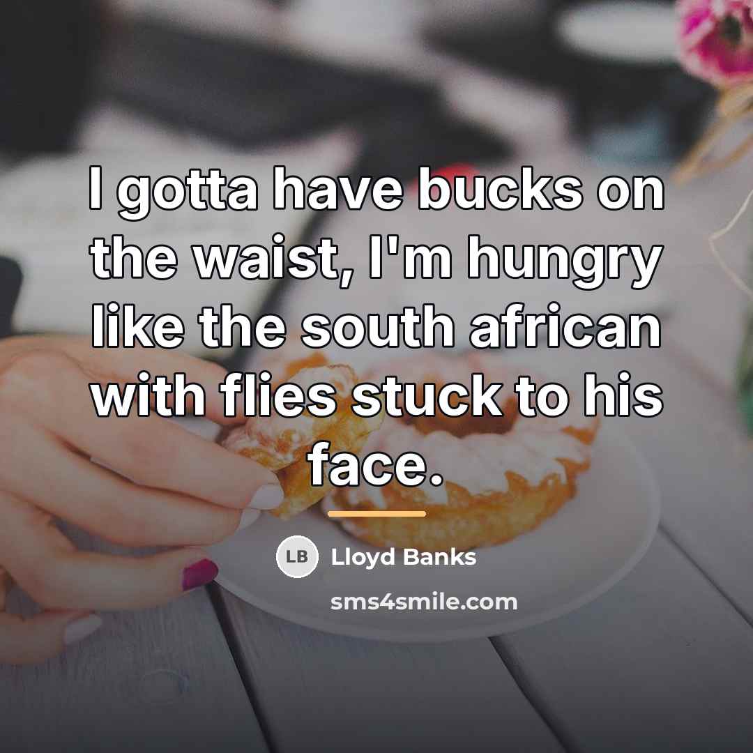 “I gotta have bucks on the waist, I'm hungry like…” quote by Lloyd Banks